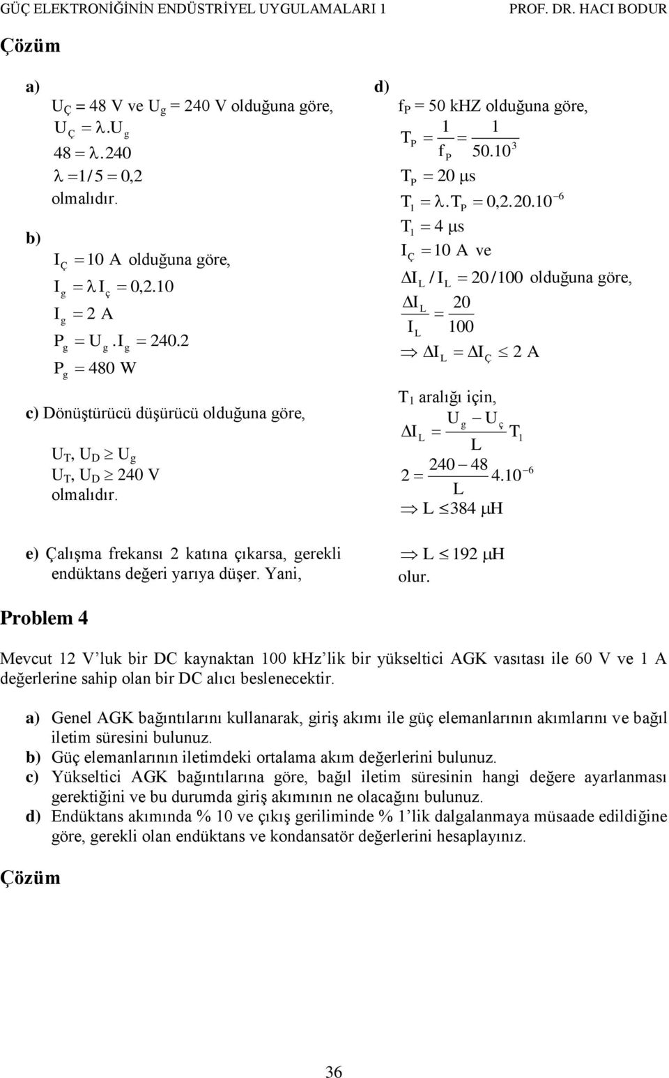 P 0,.0. 0 4 s 0 A ve / 0/00 olduğuna öre, 0 00 A aralığı iin, 40 48 4.0 384 H 9 H olur.