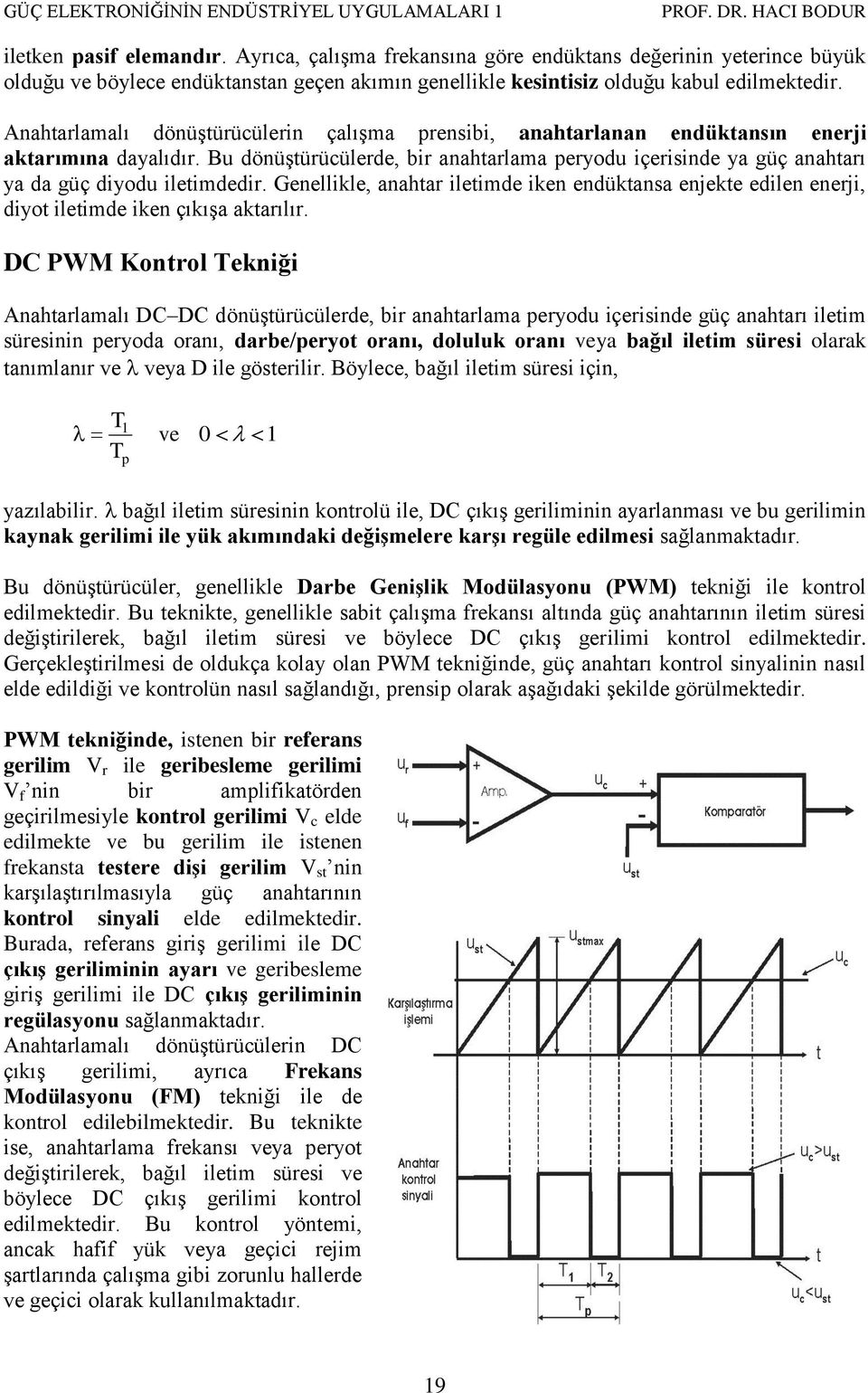 Anahtarlamalı dönüştürüülerin alışma rensibi, anahtarlanan endüktansın enerji aktarımına dayalıdır. Bu dönüştürüülerde, bir anahtarlama eryodu ierisinde ya ü anahtarı ya da ü diyodu iletimdedir.