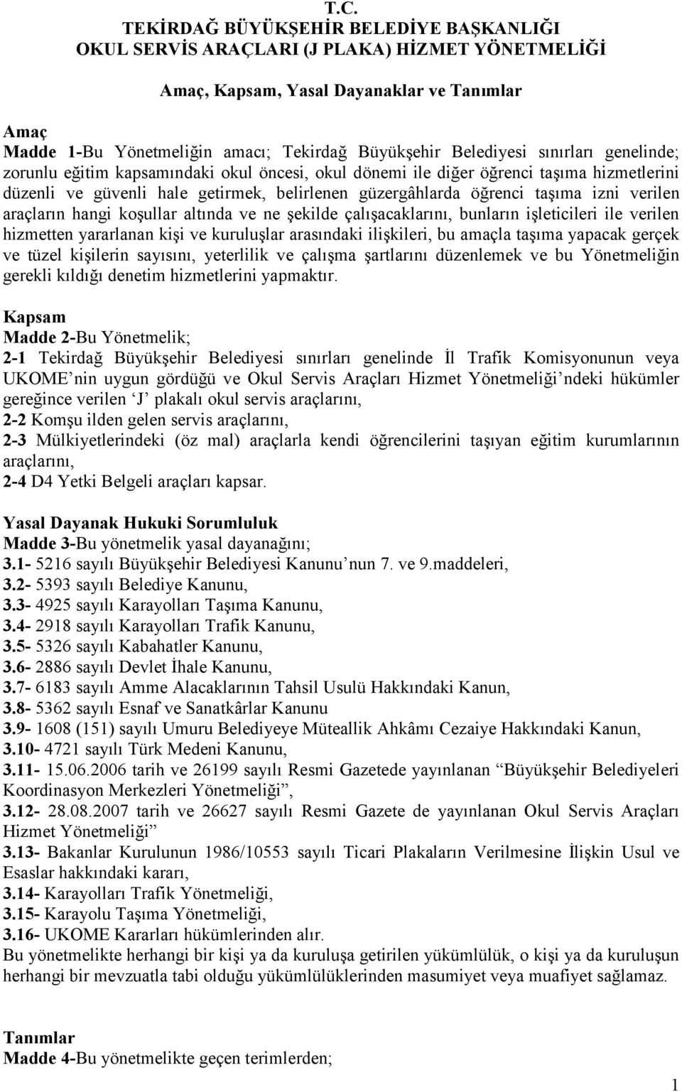 izni verilen araçların hangi koşullar altında ve ne şekilde çalışacaklarını, bunların işleticileri ile verilen hizmetten yararlanan kişi ve kuruluşlar arasındaki ilişkileri, bu amaçla taşıma yapacak