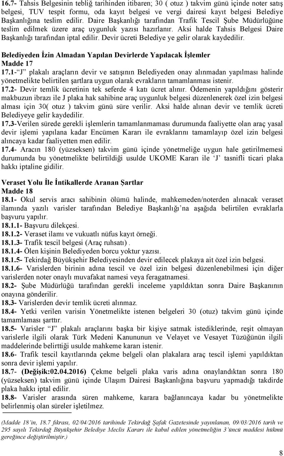 Devir ücreti Belediye ye gelir olarak kaydedilir. Belediyeden İzin Almadan Yapılan Devirlerde Yapılacak İşlemler Madde 17 17.