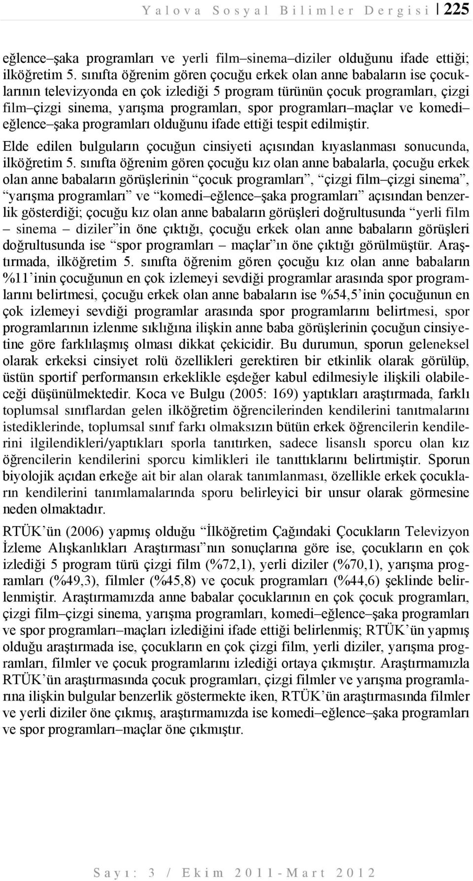 programları maçlar ve komedi eğlence şaka programları olduğunu ifade ettiği tespit edilmiştir. Elde edilen bulguların çocuğun cinsiyeti açısından kıyaslanması sonucunda, ilköğretim 5.