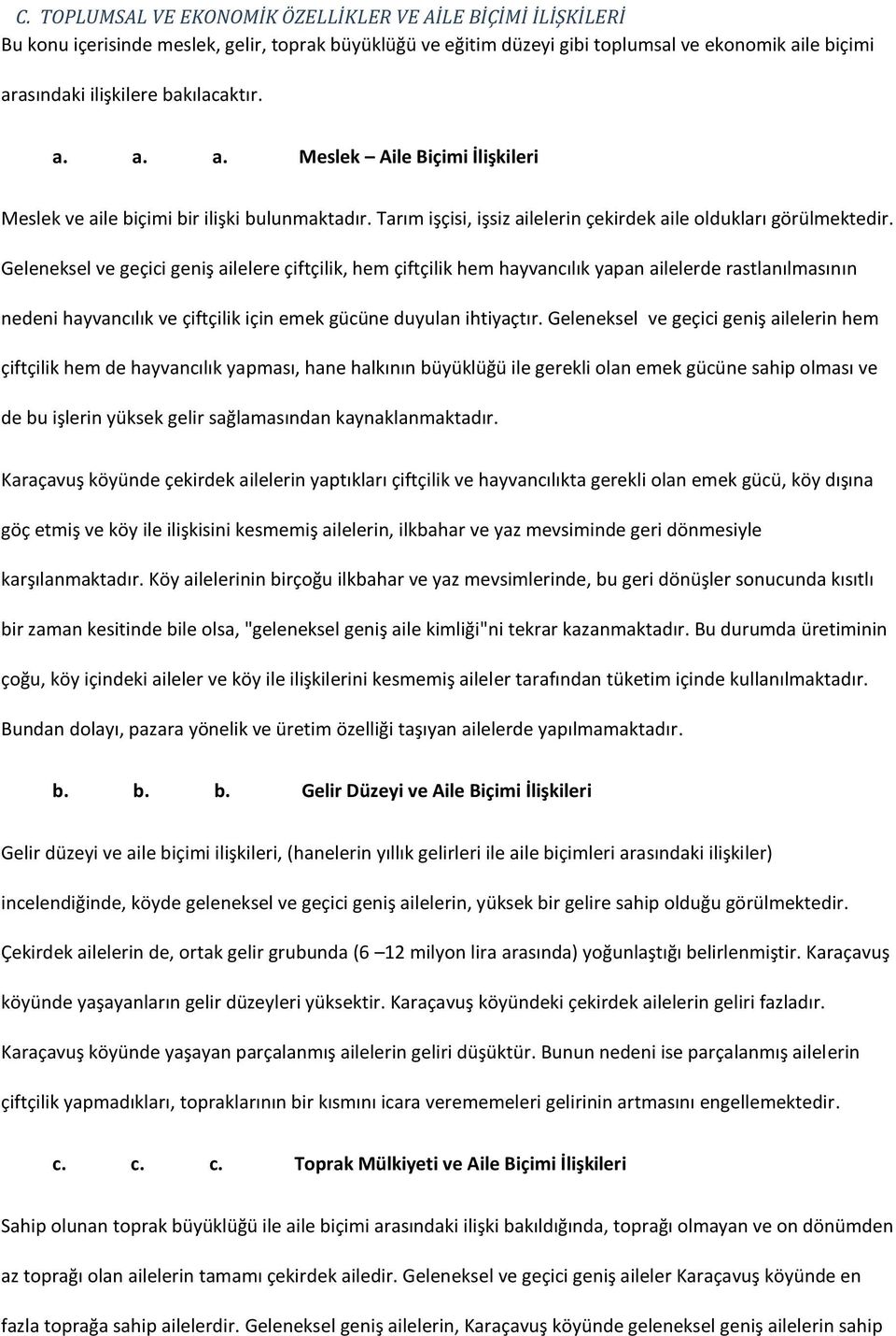 Geleneksel ve geçici geniş ailelere çiftçilik, hem çiftçilik hem hayvancılık yapan ailelerde rastlanılmasının nedeni hayvancılık ve çiftçilik için emek gücüne duyulan ihtiyaçtır.