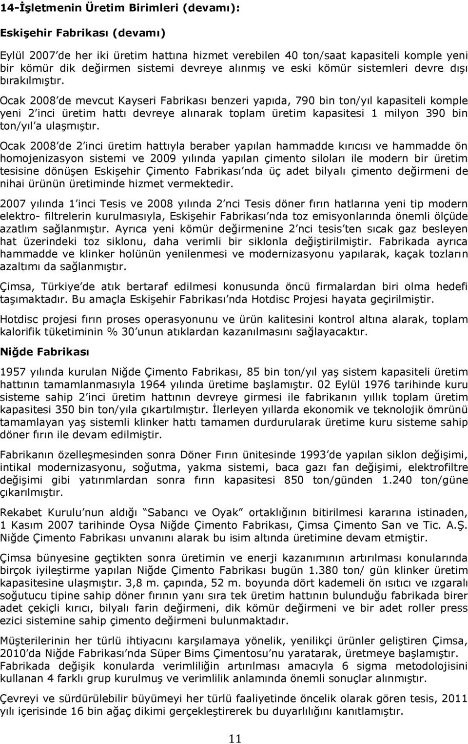 Ocak 2008 de mevcut Kayseri Fabrikası benzeri yapıda, 790 bin ton/yıl kapasiteli komple yeni 2 inci üretim hattı devreye alınarak toplam üretim kapasitesi 1 milyon 390 bin ton/yıl a ulaģmıģtır.