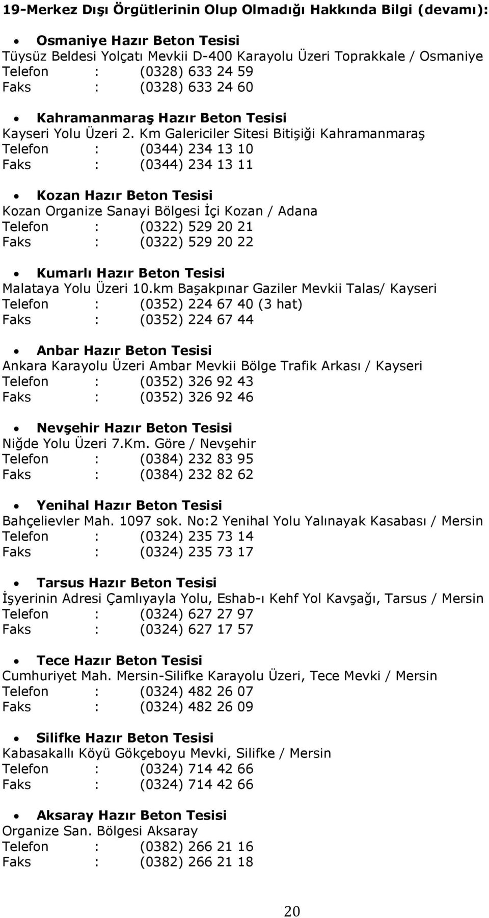 Km Galericiler Sitesi BitiĢiği KahramanmaraĢ Telefon : (0344) 234 13 10 Faks : (0344) 234 13 11 Kozan Hazır Beton Tesisi Kozan Organize Sanayi Bölgesi Ġçi Kozan / Adana Telefon : (0322) 529 20 21