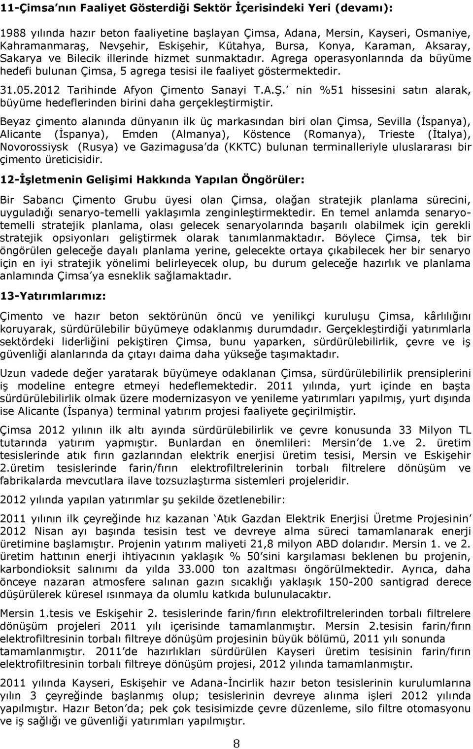 2012 Tarihinde Afyon Çimento Sanayi T.A.ġ. nin %51 hissesini satın alarak, büyüme hedeflerinden birini daha gerçekleģtirmiģtir.