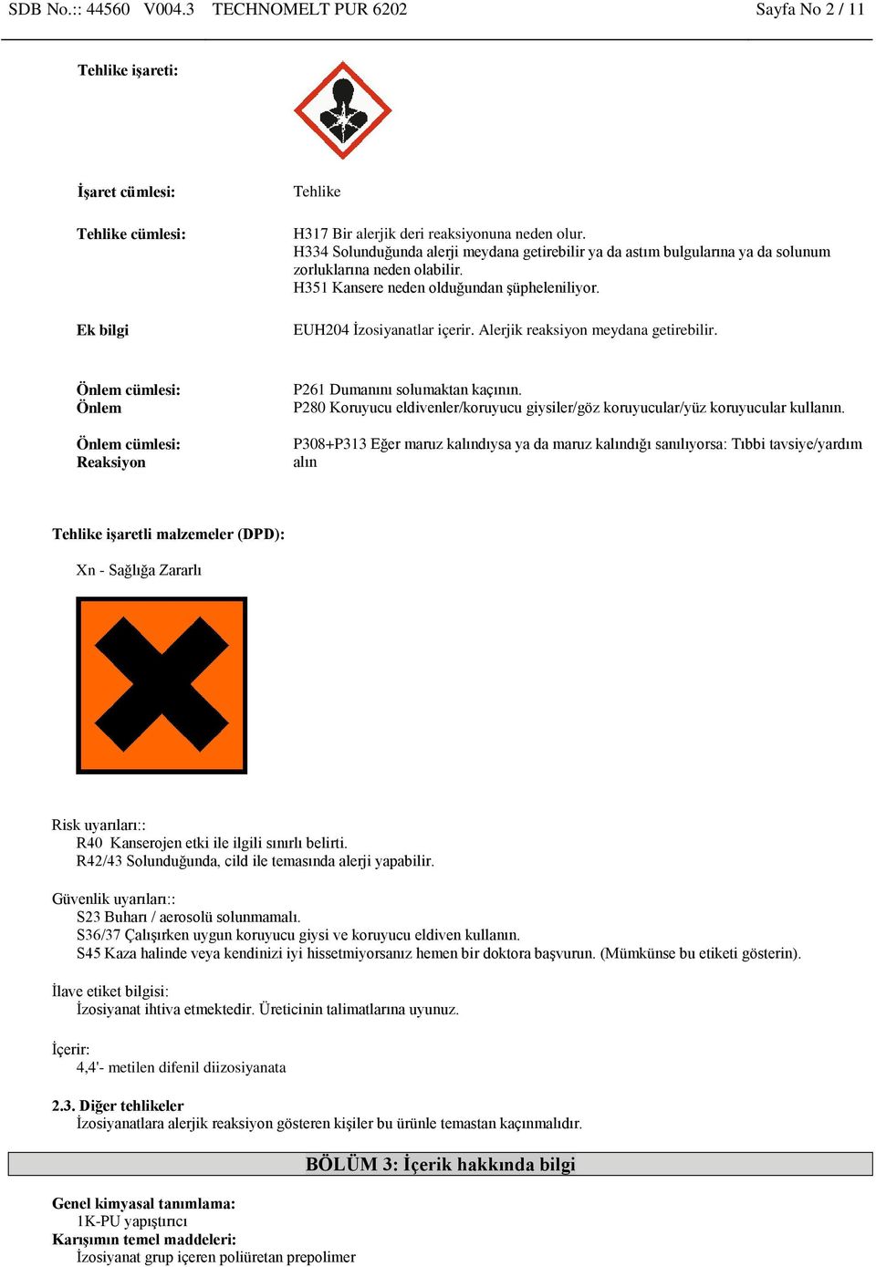 Alerjik reaksiyon meydana getirebilir. Önlem cümlesi: Önlem Önlem cümlesi: Reaksiyon P261 Dumanını solumaktan kaçının.