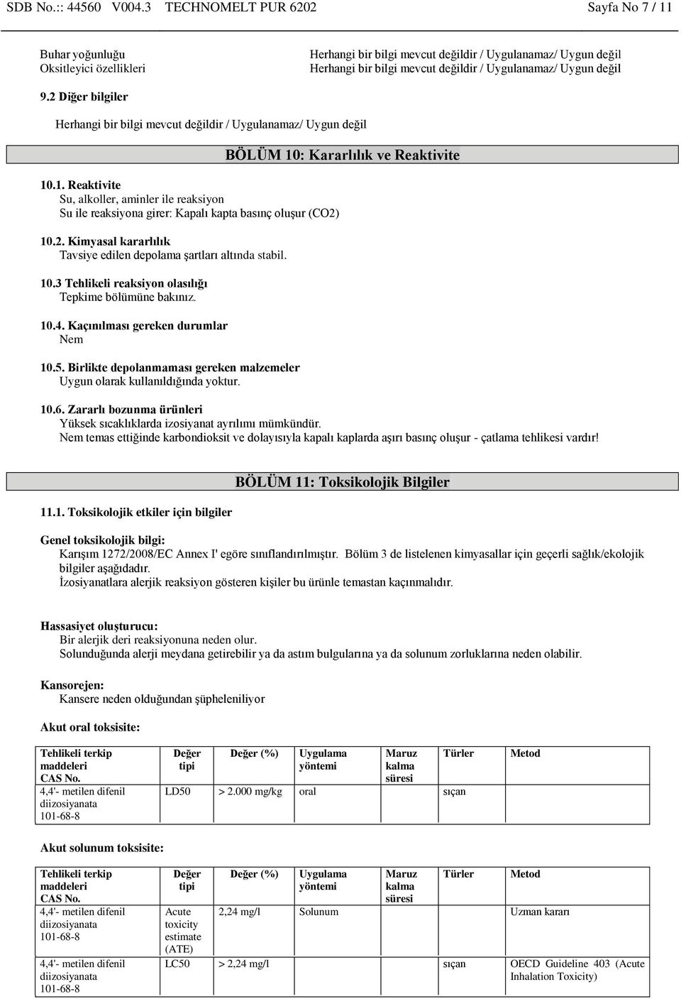 Birlikte depolanmaması gereken malzemeler Uygun olarak kullanıldığında yoktur. BÖLÜM 10: Kararlılık ve Reaktivite 10.6. Zararlı bozunma ürünleri Yüksek sıcaklıklarda izosiyanat ayrılımı mümkündür.