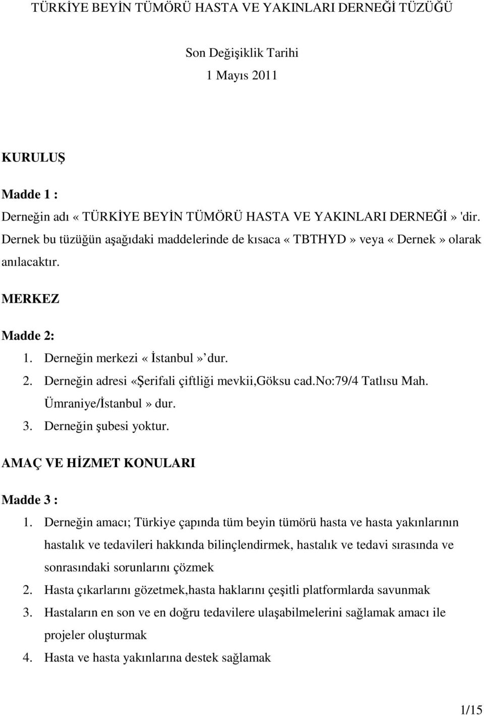 no:79/4 Tatlısu Mah. Ümraniye/İstanbul» dur. 3. Derneğin şubesi yoktur. AMAÇ VE HİZMET KONULARI Madde 3 : 1.