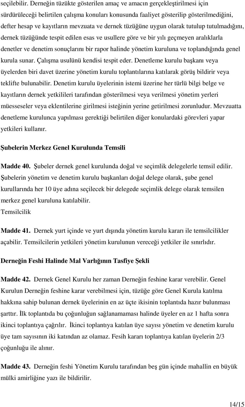 dernek tüzüğüne uygun olarak tutulup tutulmadığını, dernek tüzüğünde tespit edilen esas ve usullere göre ve bir yılı geçmeyen aralıklarla denetler ve denetim sonuçlarını bir rapor halinde yönetim