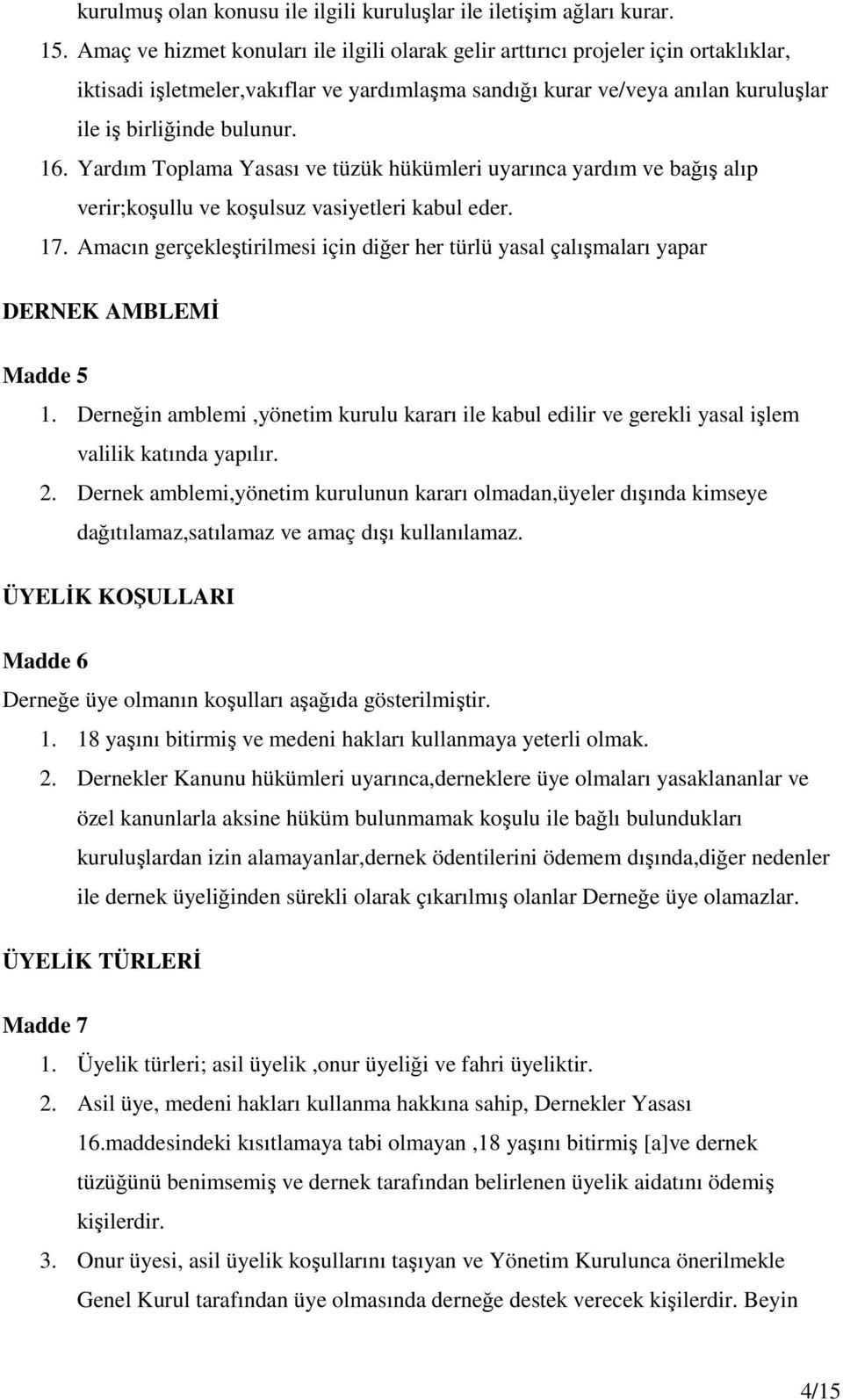 Yardım Toplama Yasası ve tüzük hükümleri uyarınca yardım ve bağış alıp verir;koşullu ve koşulsuz vasiyetleri kabul eder. 17.