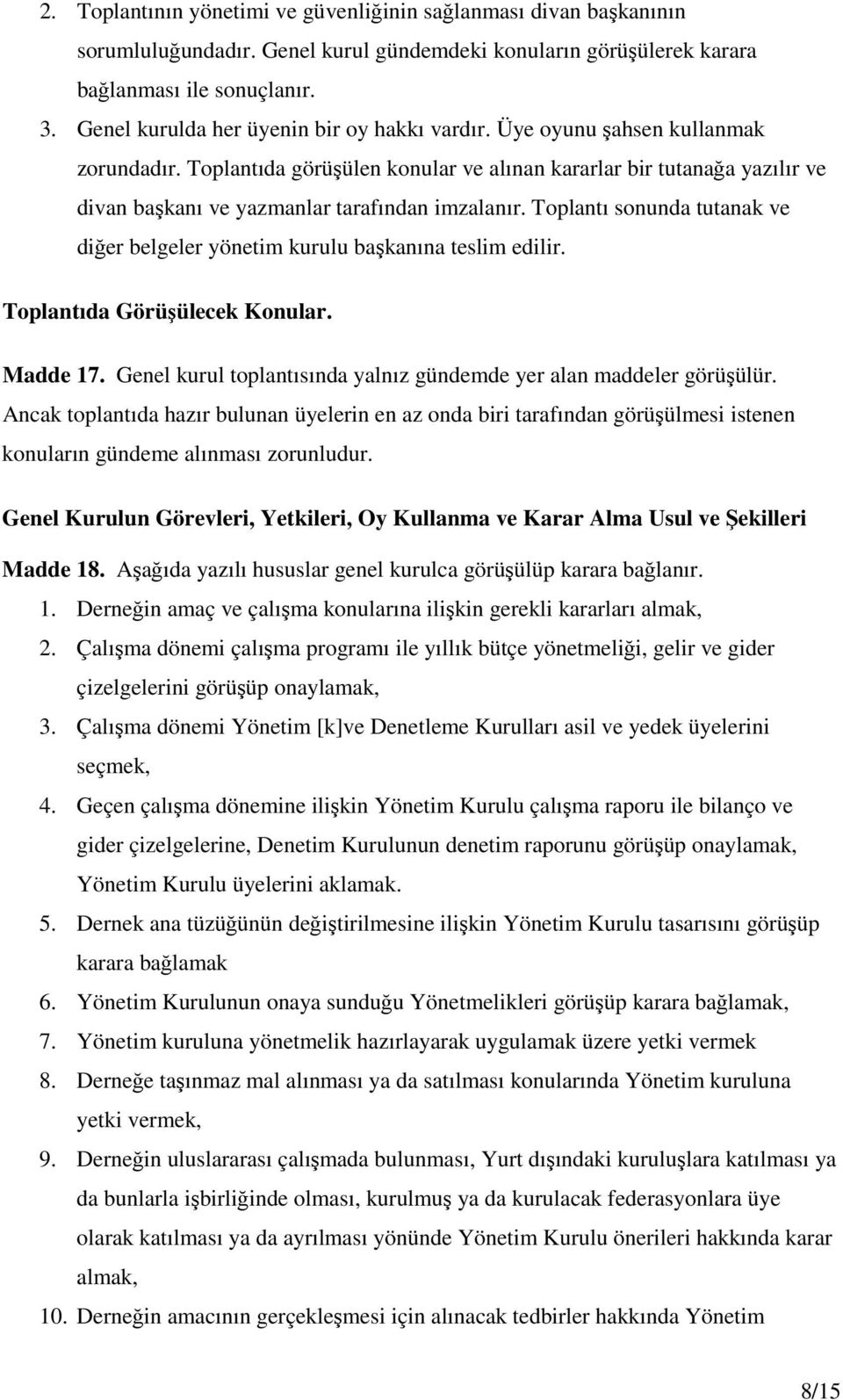 Toplantıda görüşülen konular ve alınan kararlar bir tutanağa yazılır ve divan başkanı ve yazmanlar tarafından imzalanır.