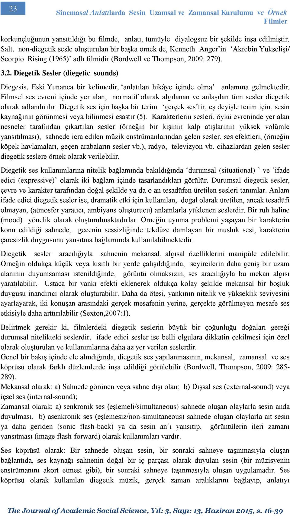 09: 279). 3.2. Diegetik Sesler (diegetic sounds) Diegesis, Eski Yunanca bir kelimedir, anlatılan hikâye içinde olma anlamına gelmektedir.