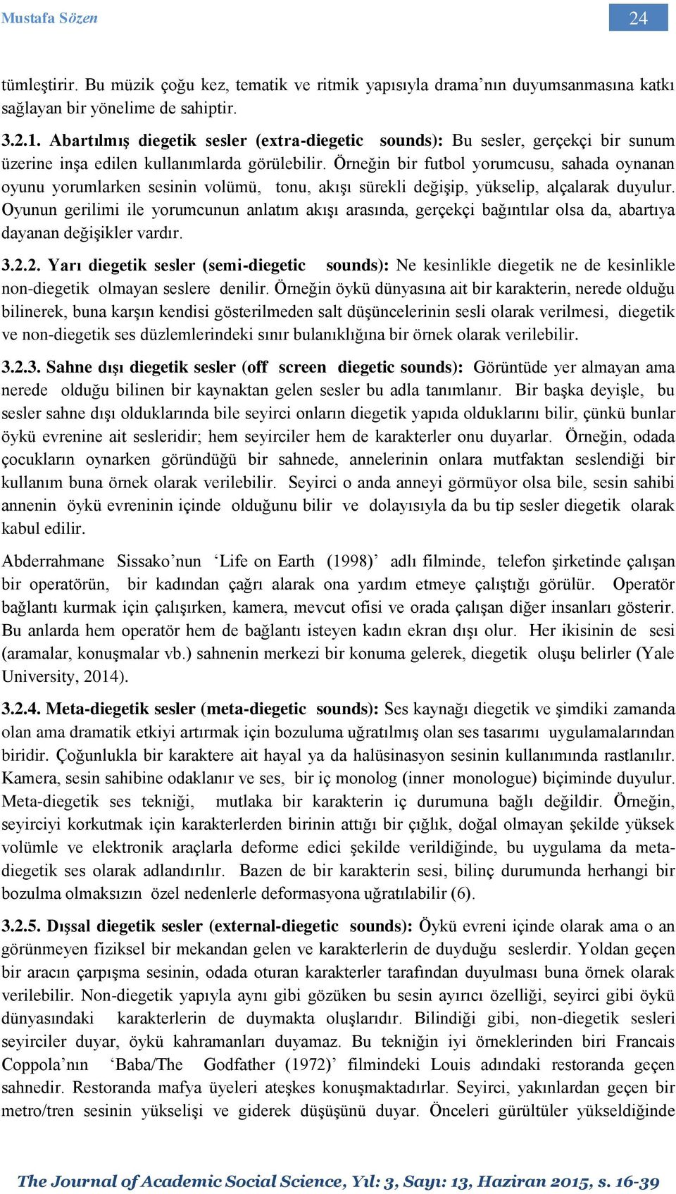 Örneğin bir futbol yorumcusu, sahada oynanan oyunu yorumlarken sesinin volümü, tonu, akışı sürekli değişip, yükselip, alçalarak duyulur.