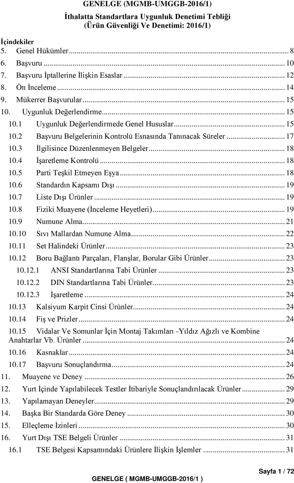 .. 17 10.3 İlgilisince Düzenlenmeyen Belgeler... 18 10.4 İşaretleme Kontrolü... 18 10.5 Parti Teşkil Etmeyen Eşya... 18 10.6 Standardın Kapsamı Dışı... 19 10.7 Liste Dışı Ürünler... 19 10.8 Fiziki Muayene (İnceleme Heyetleri).