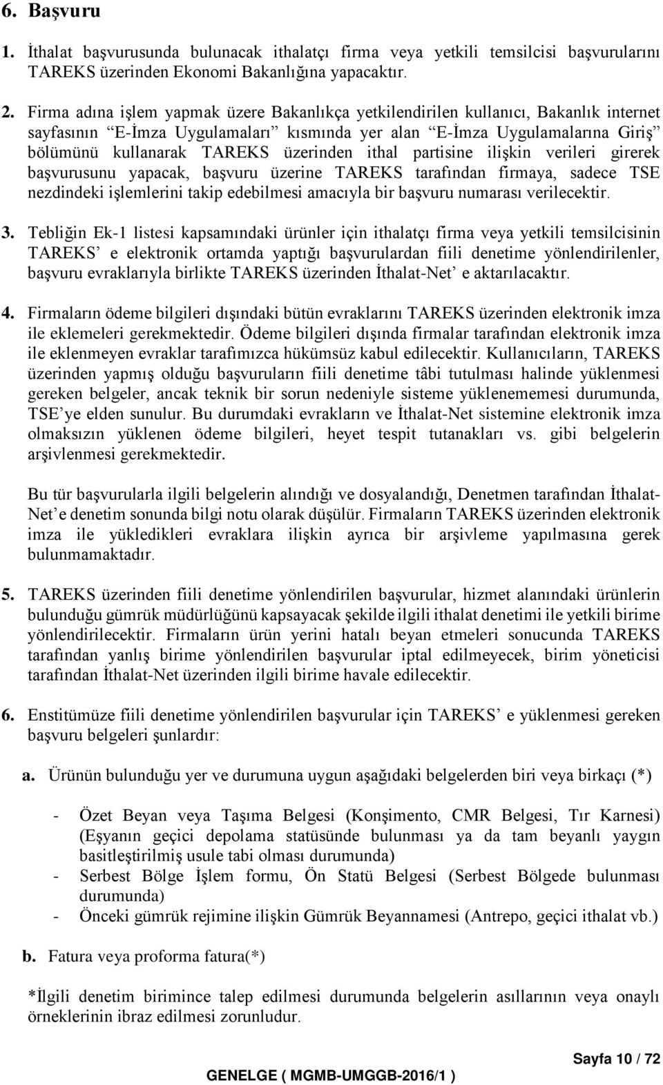 üzerinden ithal partisine ilişkin verileri girerek başvurusunu yapacak, başvuru üzerine TAREKS tarafından firmaya, sadece TSE nezdindeki işlemlerini takip edebilmesi amacıyla bir başvuru numarası