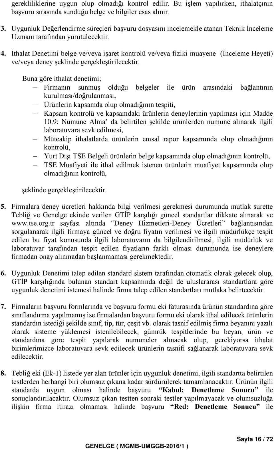 İthalat Denetimi belge ve/veya işaret kontrolü ve/veya fiziki muayene (İnceleme Heyeti) ve/veya deney şeklinde gerçekleştirilecektir.