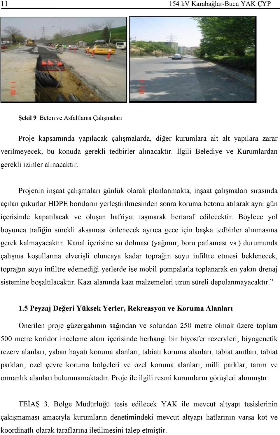 Projenin inşaat çalışmaları günlük olarak planlanmakta, inşaat çalışmaları sırasında açılan çukurlar HDPE boruların yerleştirilmesinden sonra koruma betonu atılarak aynı gün içerisinde kapatılacak ve