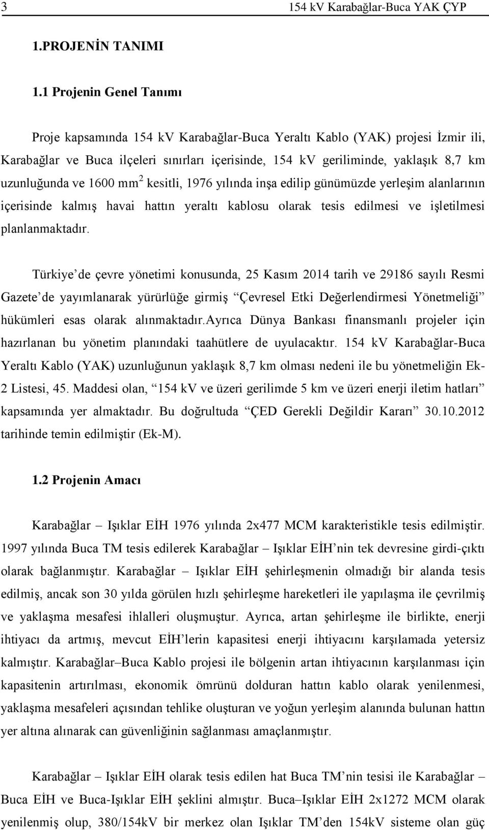 uzunluğunda ve 1600 mm kesitli, 1976 yılında inşa edilip günümüzde yerleşim alanlarının içerisinde kalmış havai hattın yeraltı kablosu olarak tesis edilmesi ve işletilmesi planlanmaktadır.