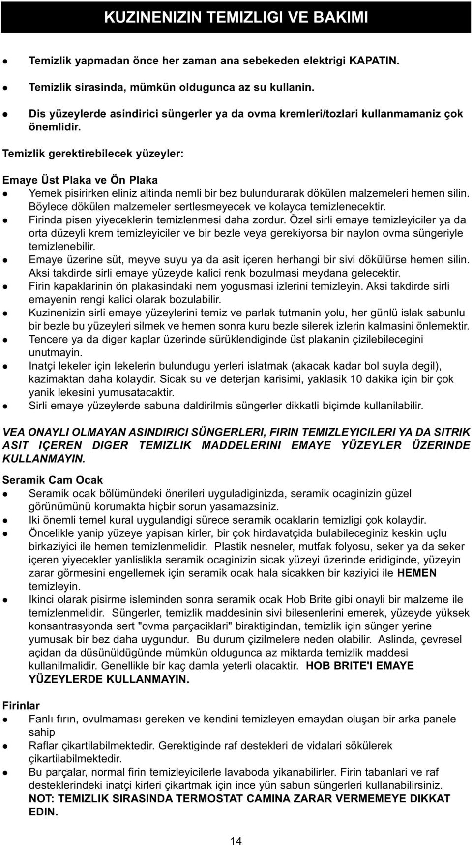 Temizlik gerektirebilecek yüzeyler: Emaye Üst Plaka ve Ön Plaka l Yemek pisirirken eliniz altinda nemli bir bez bulundurarak dökülen malzemeleri hemen silin.