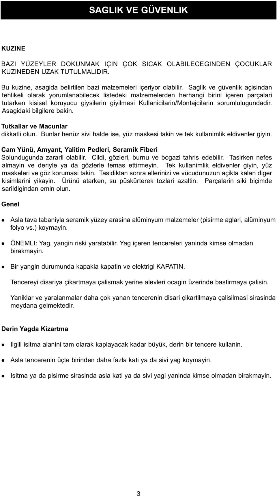 sorumlulugundadir. Asagidaki bilgilere bakin. Tutkallar ve Macunlar dikkatli olun. Bunlar henüz sivi halde ise, yüz maskesi takin ve tek kullanimlik eldivenler giyin.