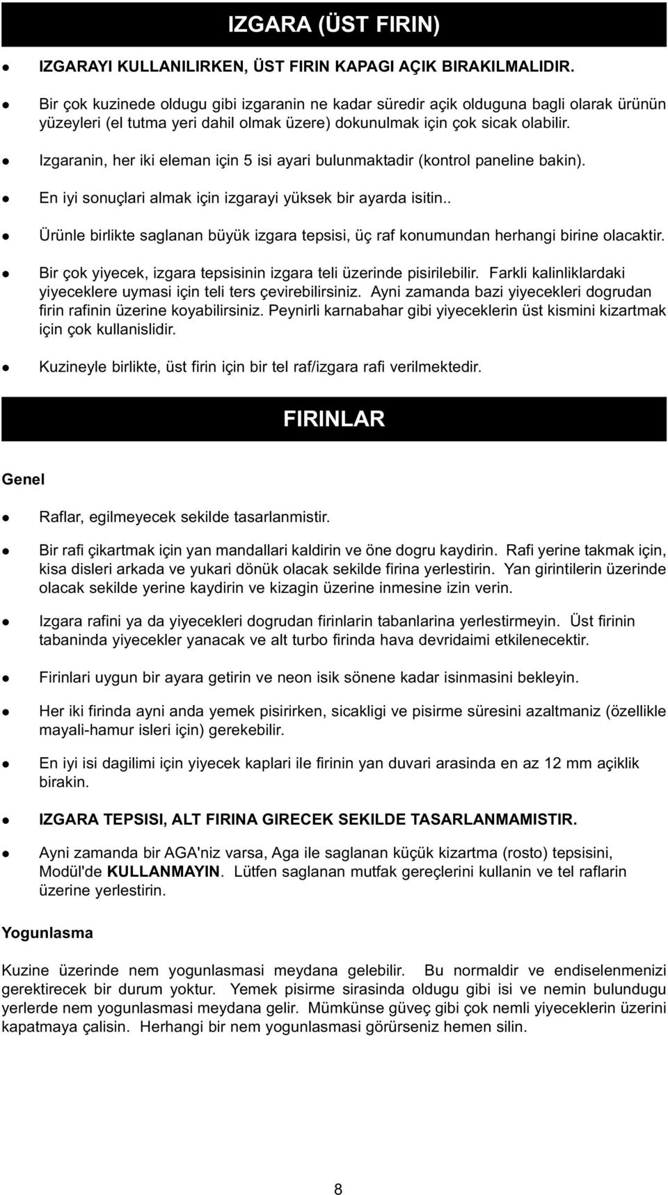 l Izgaranin, her iki eleman için 5 isi ayari bulunmaktadir (kontrol paneline bakin). l En iyi sonuçlari almak için izgarayi yüksek bir ayarda isitin.