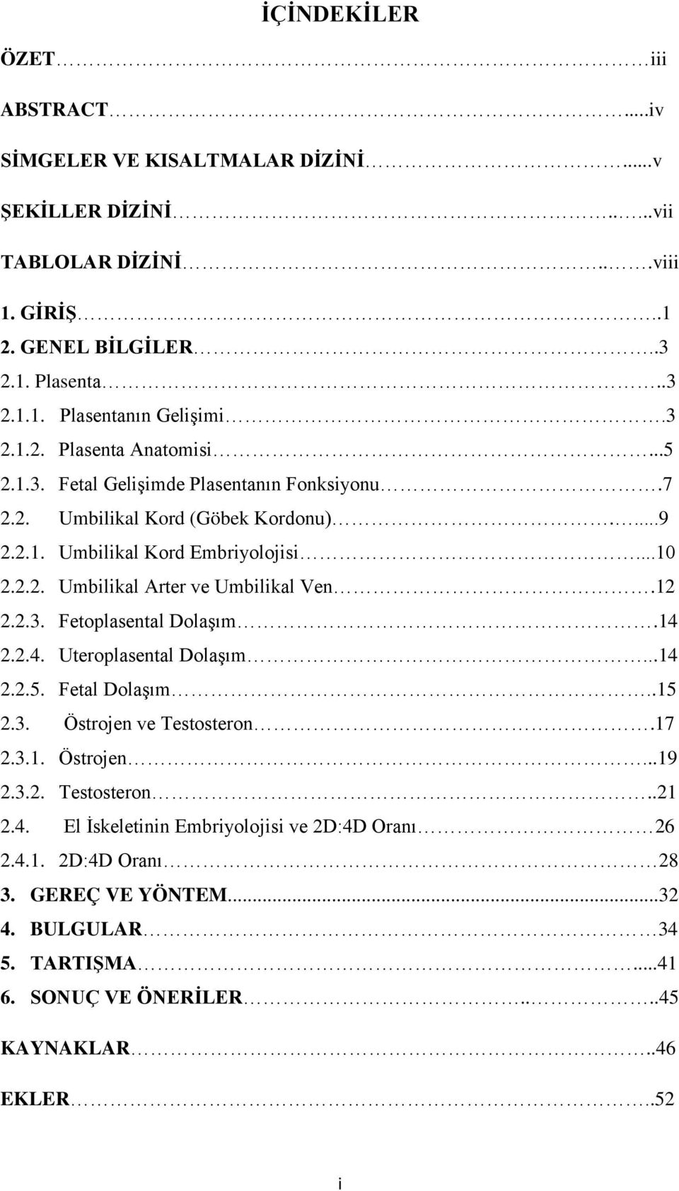 12 2.2.3. Fetoplasental Dolaşım.14 2.2.4. Uteroplasental Dolaşım...14 2.2.5. Fetal Dolaşım..15 2.3. Östrojen ve Testosteron.17 2.3.1. Östrojen...19 2.3.2. Testosteron..21 2.4. El İskeletinin Embriyolojisi ve 2D:4D Oranı 26 2.