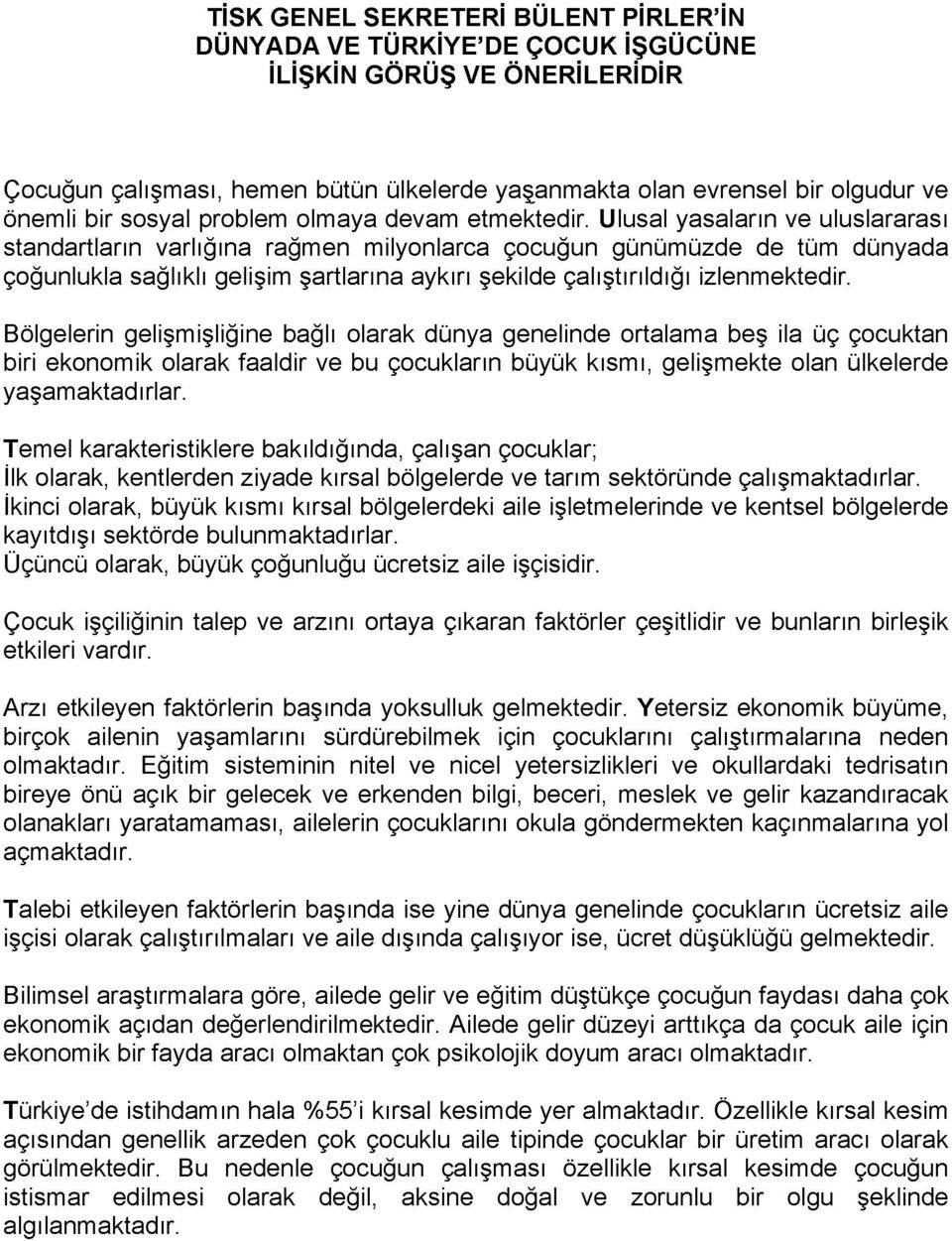 Ulusal yasaların ve uluslararası standartların varlığına rağmen milyonlarca çocuğun günümüzde de tüm dünyada çoğunlukla sağlıklı gelişim şartlarına aykırı şekilde çalıştırıldığı izlenmektedir.