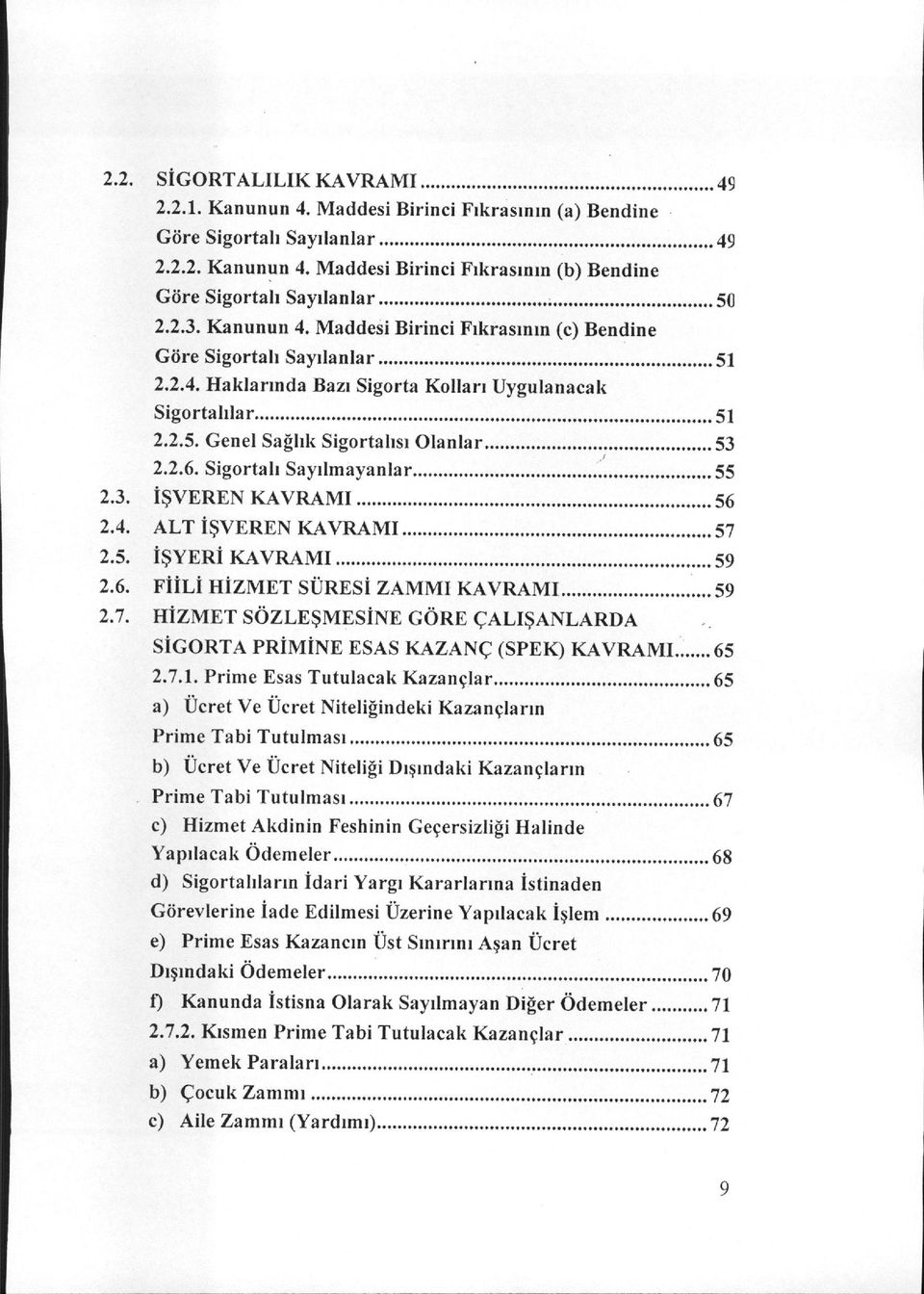 2.6. Sigorta lı Sayılmayan lar ::: 55 2.3. İŞVEREN KAVRAMı 56 2.4. ALT İŞVEREN KAVRAMı 57 2.5. İŞYERİ KAVRAMı 59 2.6. FİİLİ HİzMET SÜRESİ ZAMMı KAVRAMI...... 59 2.7. HİzMET SÖZLEŞMESİNE GÖRE ÇALIŞANLARDA SİGORTA primine ESAS KAZANÇ (SPEK) KA VRAMI.