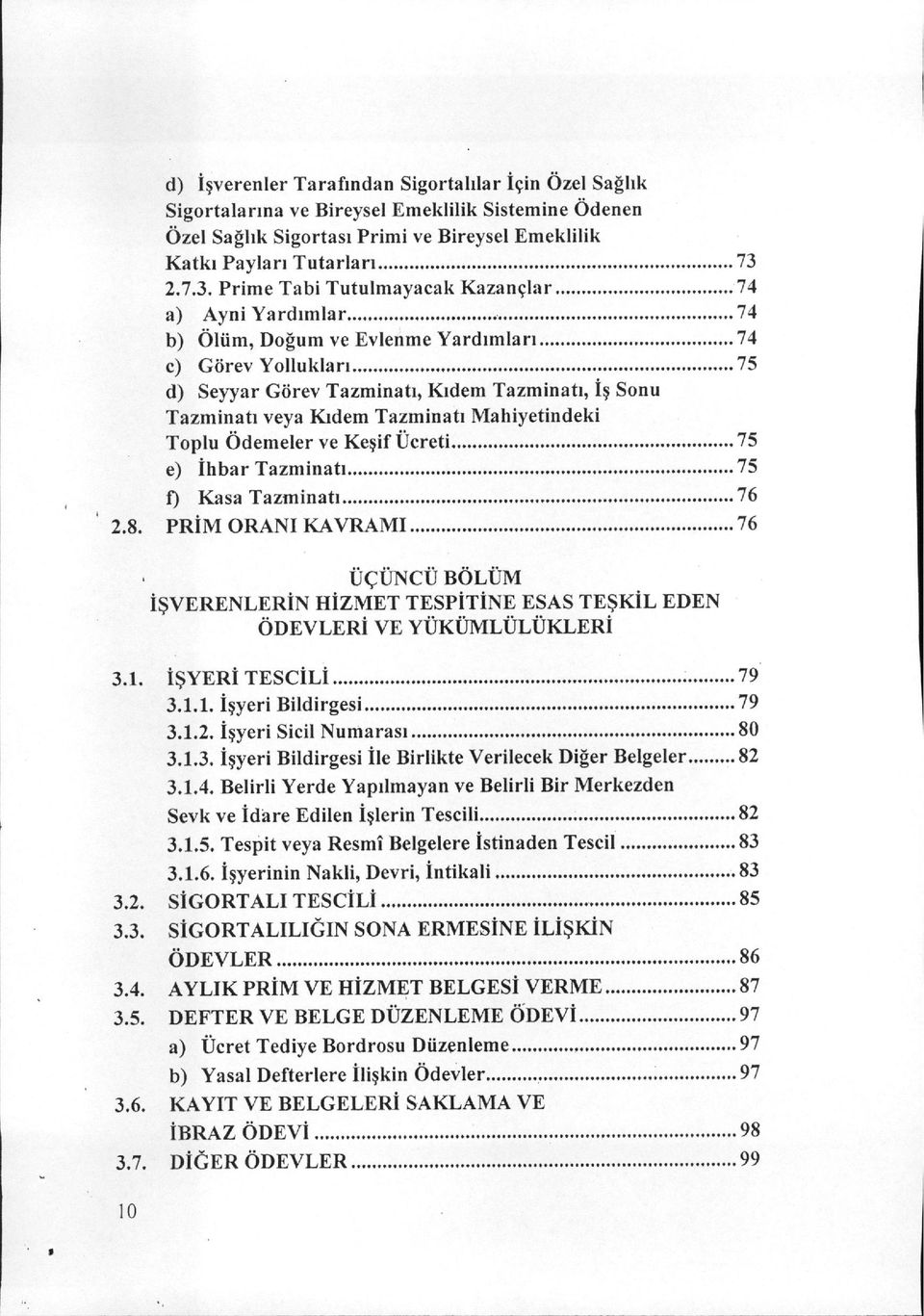 Prime Tabi Tutulmayacak Kazançlar 74 a) Ayni yardımlar 74 lı) Ölüm, Doğum ve Evlerime yardımları 74 c) Görev yollukları 75 d) Seyyar Görev Tazminatı, Kıdem Tazminatı, İş Sonu Tazminatı veya Kıdem