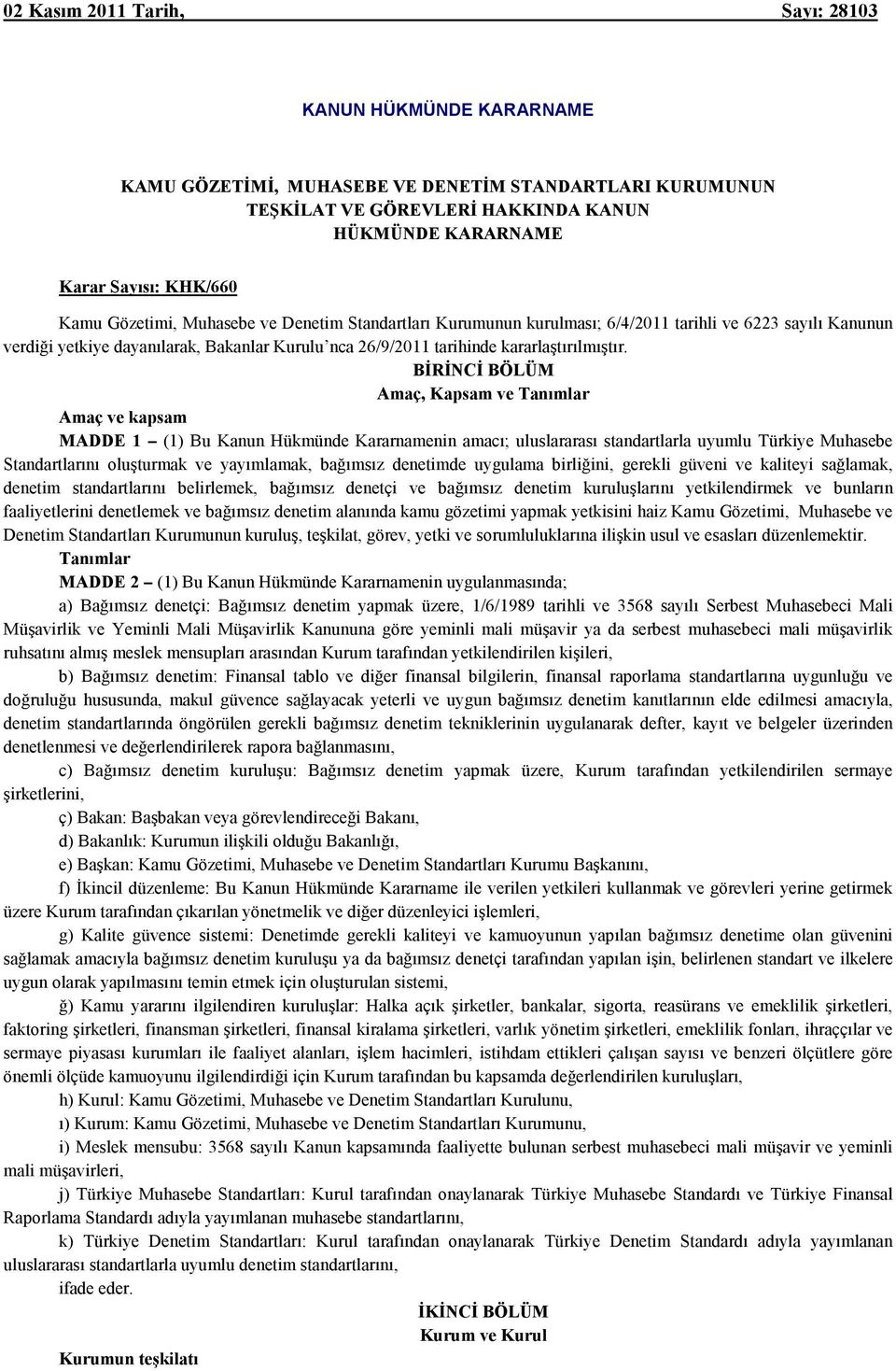 BĐRĐNCĐ BÖLÜM Amaç, Kapsam ve Tanımlar Amaç ve kapsam MADDE 1 (1) Bu Kanun Hükmünde Kararnamenin amacı; uluslararası standartlarla uyumlu Türkiye Muhasebe Standartlarını oluşturmak ve yayımlamak,