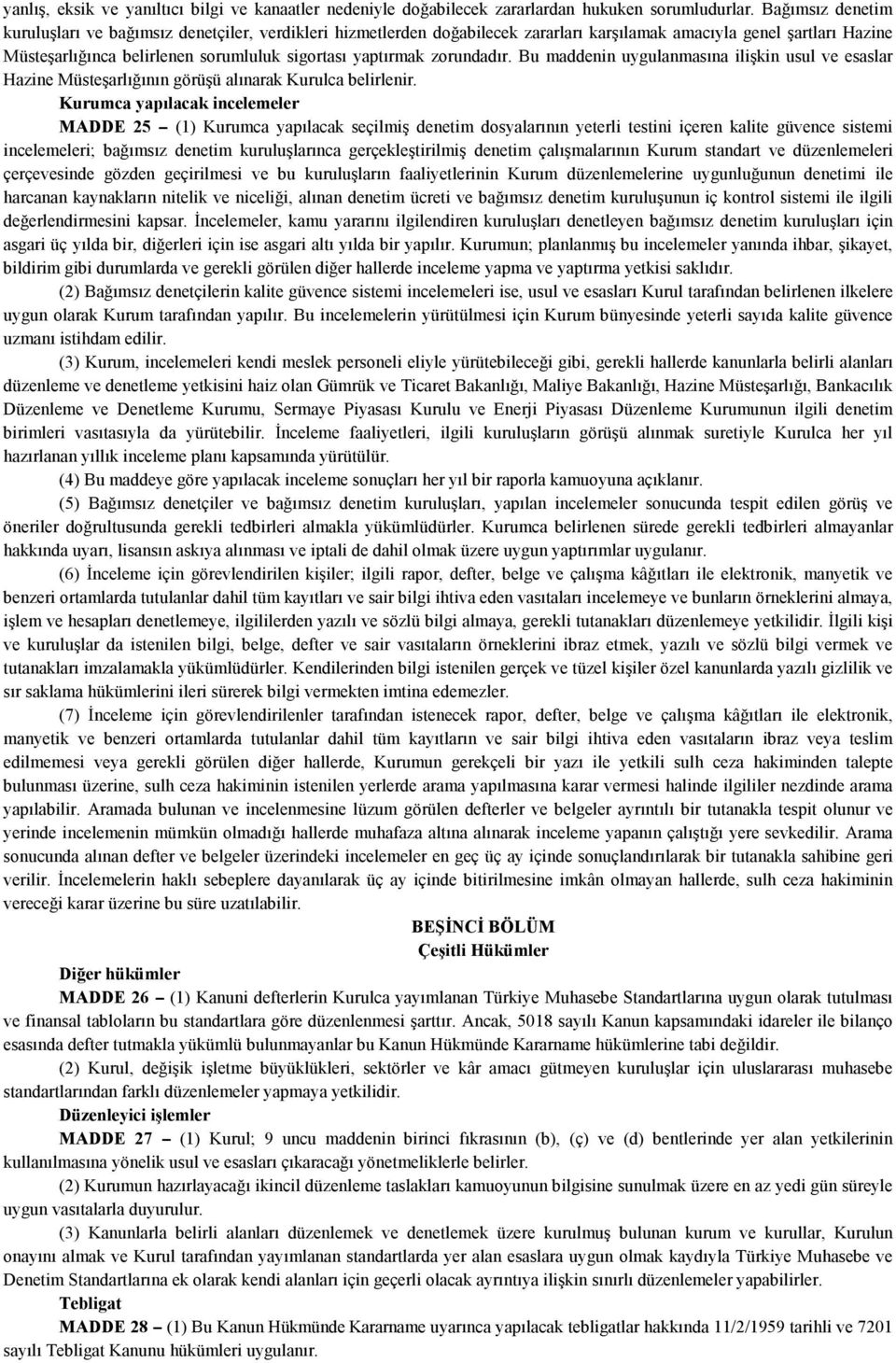 zorundadır. Bu maddenin uygulanmasına ilişkin usul ve esaslar Hazine Müsteşarlığının görüşü alınarak Kurulca belirlenir.