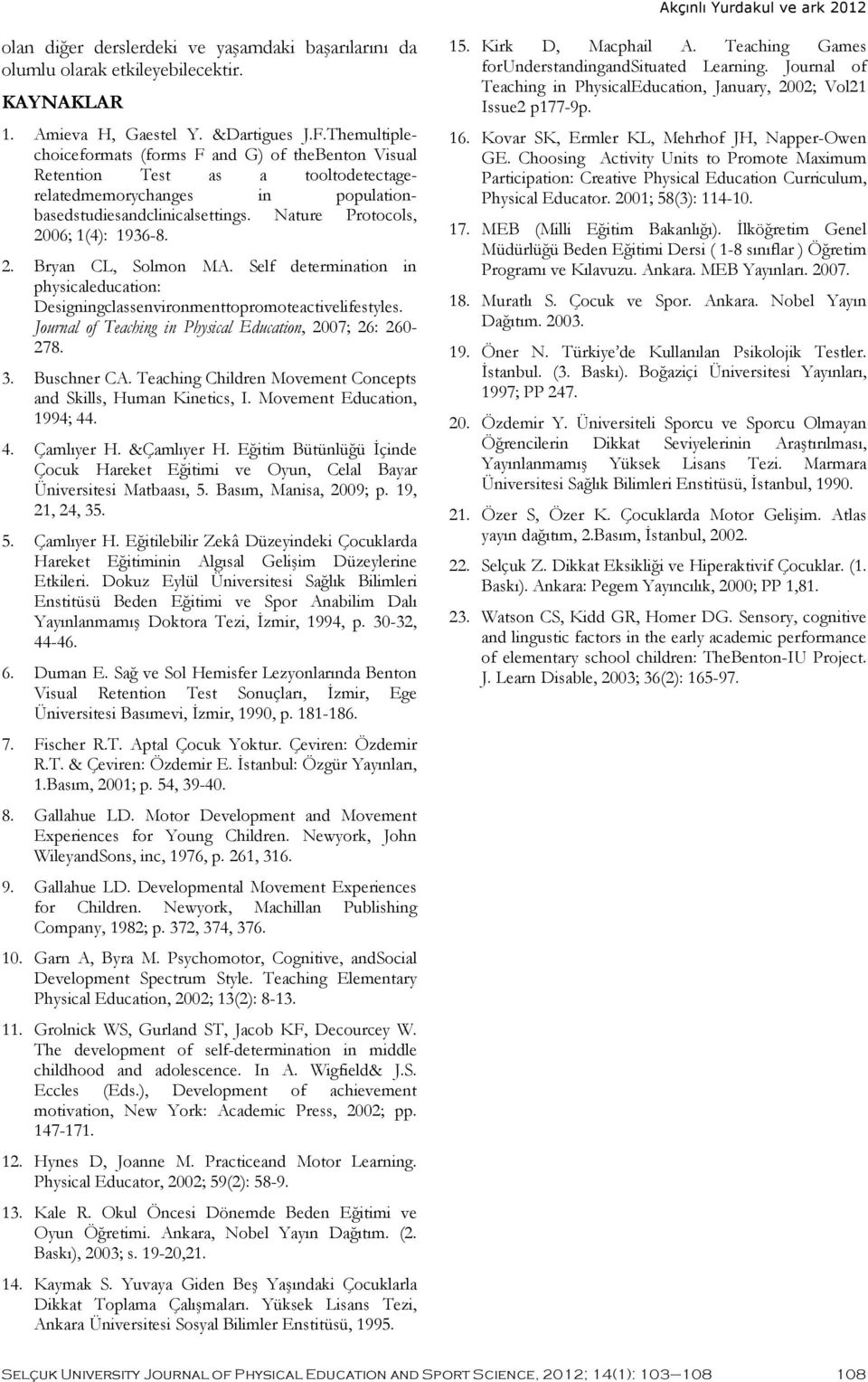 2. Bryan CL, Solmon MA. Self determination in physicaleducation: Designingclassenvironmenttopromoteactivelifestyles. Journal of Teaching in Physical Education, 2007; 26: 260-278. 3. Buschner CA.