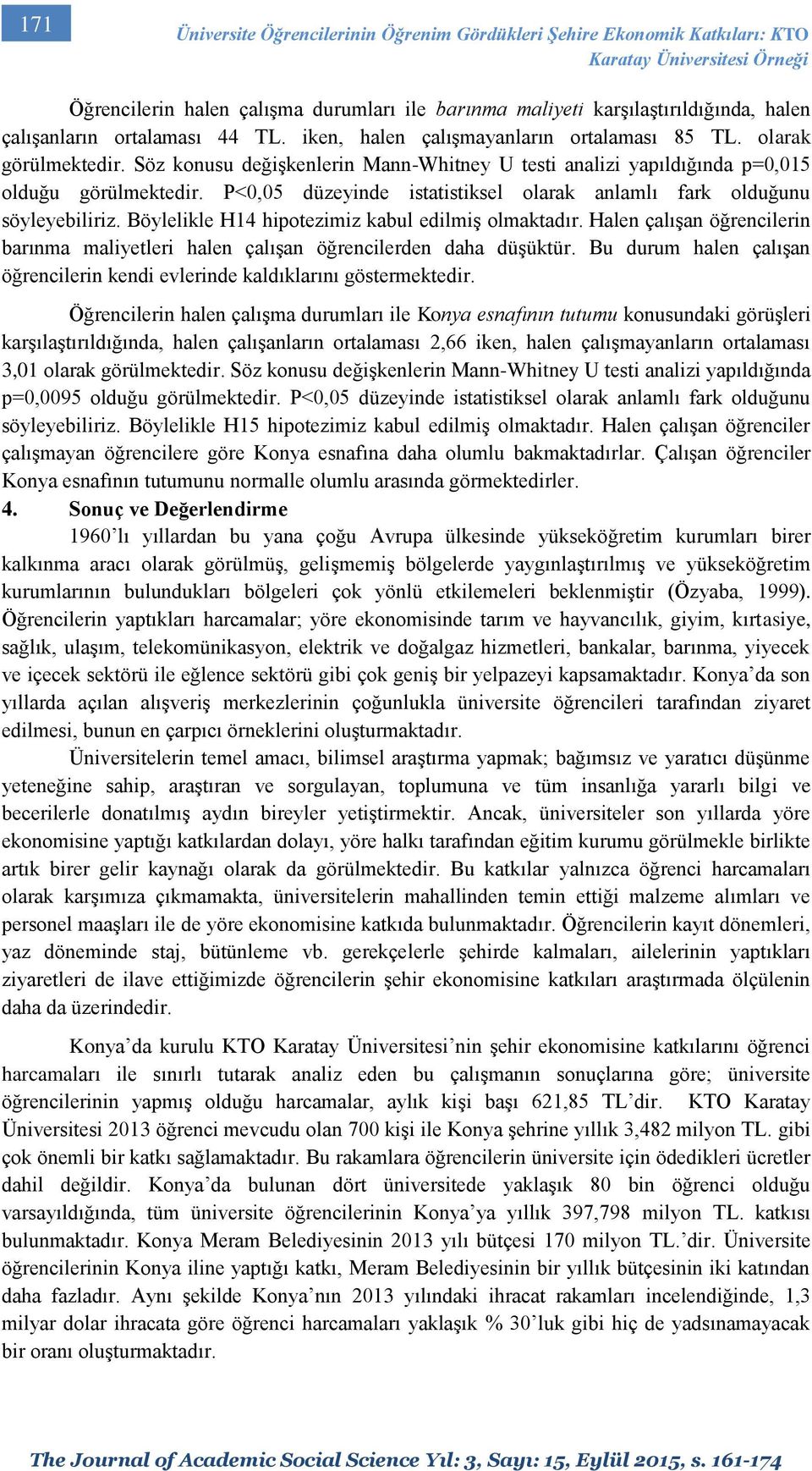 P<0,05 düzeyinde istatistiksel olarak anlamlı fark olduğunu söyleyebiliriz. Böylelikle H14 hipotezimiz kabul edilmiş olmaktadır.