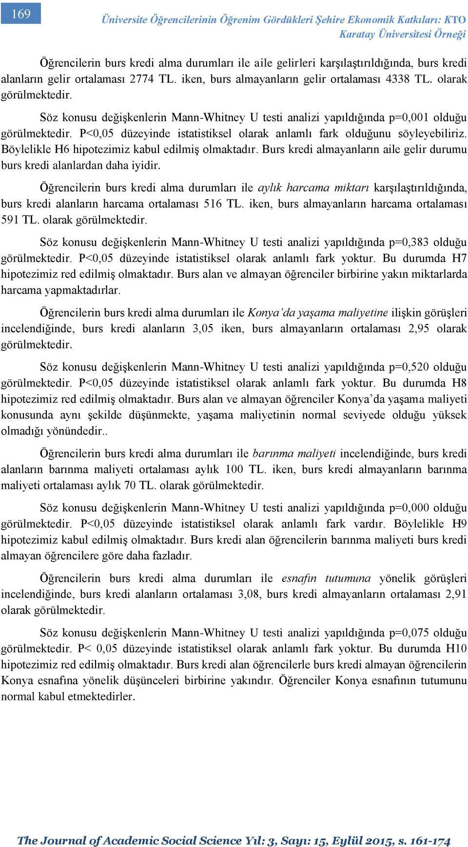 Söz konusu değişkenlerin Mann-Whitney U testi analizi yapıldığında p=0,001 olduğu görülmektedir. P<0,05 düzeyinde istatistiksel olarak anlamlı fark olduğunu söyleyebiliriz.