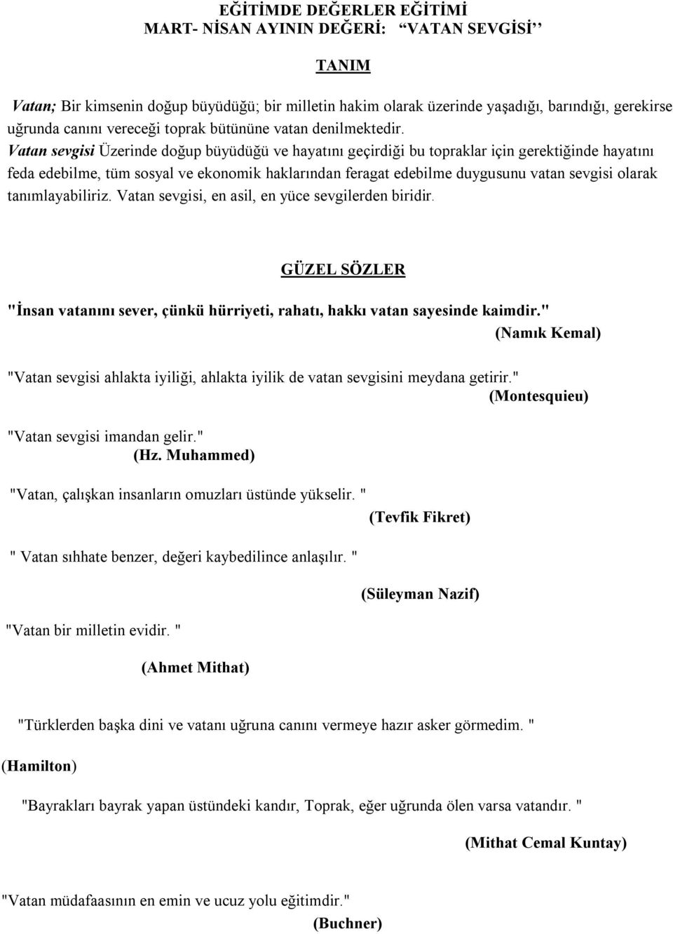 Vatan sevgisi Üzerinde doğup büyüdüğü ve hayatını geçirdiği bu topraklar için gerektiğinde hayatını feda edebilme, tüm sosyal ve ekonomik haklarından feragat edebilme duygusunu vatan sevgisi olarak