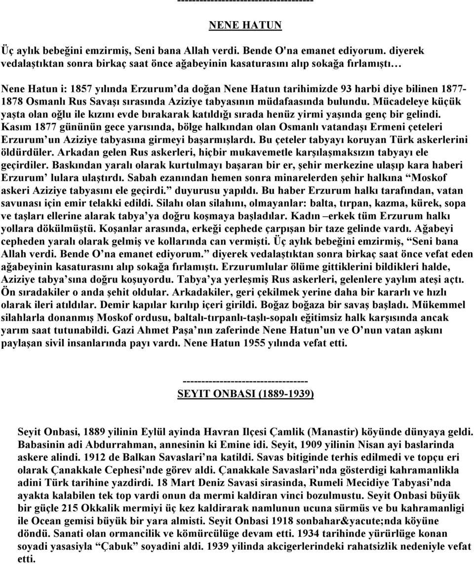 Rus Savaşı sırasında Aziziye tabyasının müdafaasında bulundu. Mücadeleye küçük yaşta olan oğlu ile kızını evde bırakarak katıldığı sırada henüz yirmi yaşında genç bir gelindi.