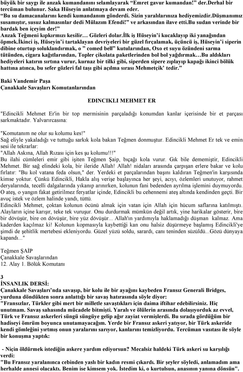 Anzak Teğmeni kıpkırmızı kesilir Gözleri dolar.ilk iş Hüseyin i kucaklayıp iki yanağından öpmek.