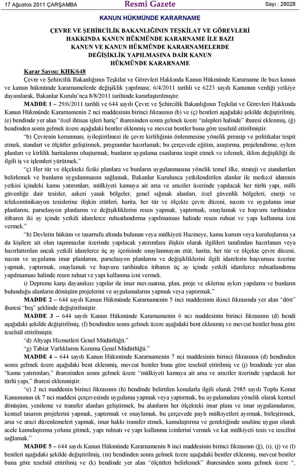 kanun hükmünde kararnamelerde değişiklik yapılması; 6/4/2011 tarihli ve 6223 sayılı Kanunun verdiği yetkiye dayanılarak, Bakanlar Kurulu nca 8/8/2011 tarihinde kararlaştırılmıştır.