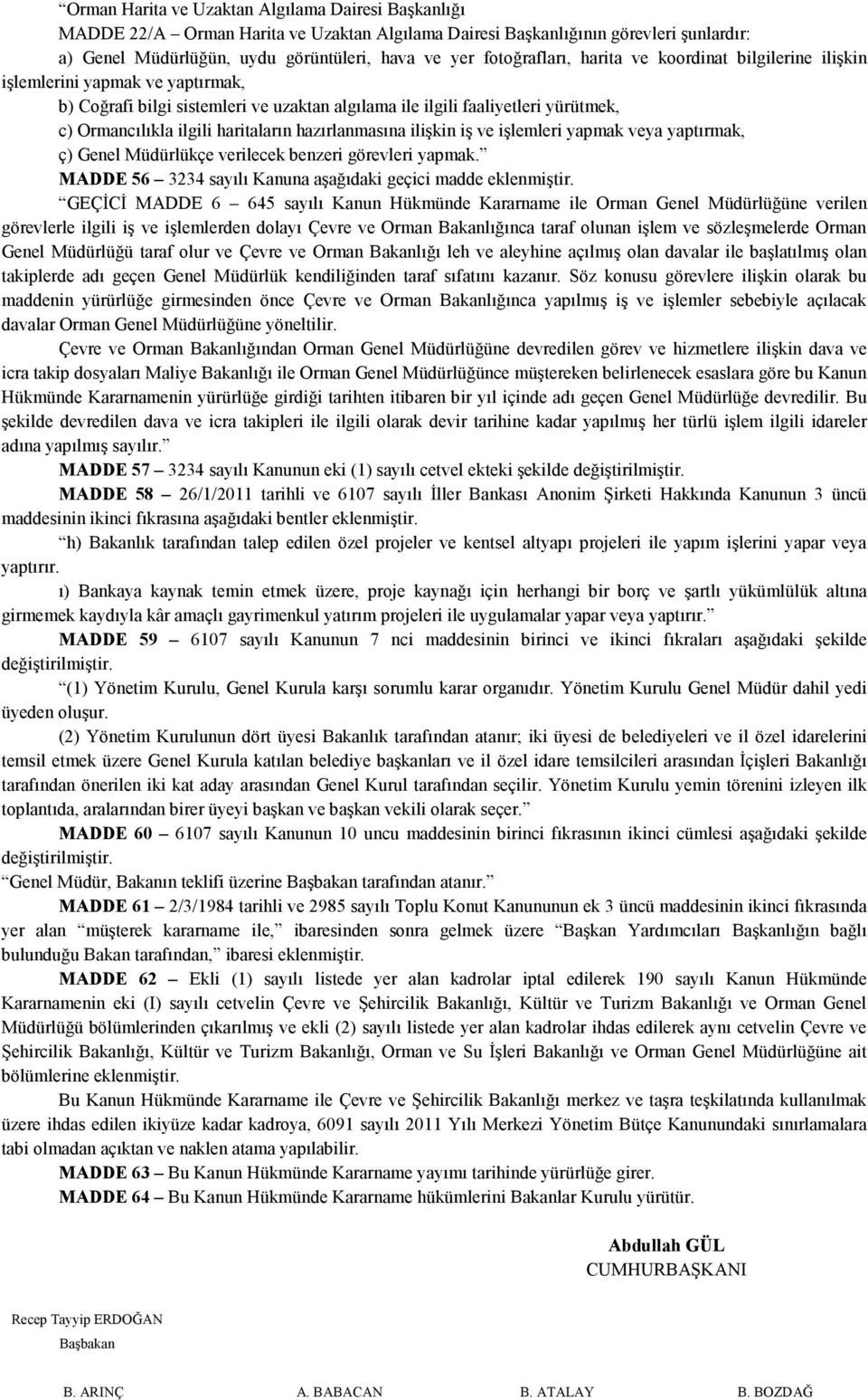 haritaların hazırlanmasına ilişkin iş ve işlemleri yapmak veya yaptırmak, ç) Genel Müdürlükçe verilecek benzeri görevleri yapmak. MADDE 56 3234 sayılı Kanuna aşağıdaki geçici madde eklenmiştir.