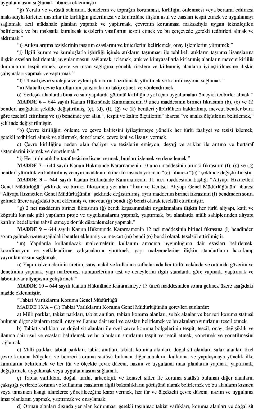 esasları tespit etmek ve uygulamayı sağlamak, acil müdahale planları yapmak ve yaptırmak, çevrenin korunması maksadıyla uygun teknolojileri belirlemek ve bu maksatla kurulacak tesislerin vasıflarını