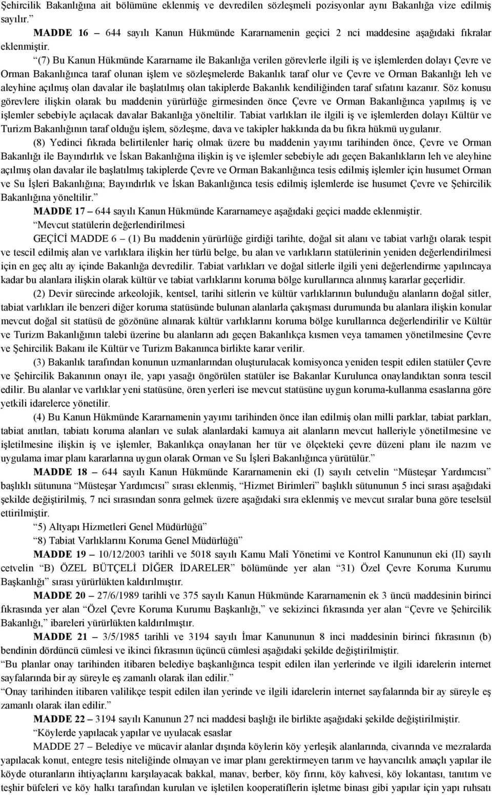 (7) Bu Kanun Hükmünde Kararname ile Bakanlığa verilen görevlerle ilgili iş ve işlemlerden dolayı Çevre ve Orman Bakanlığınca taraf olunan işlem ve sözleşmelerde Bakanlık taraf olur ve Çevre ve Orman