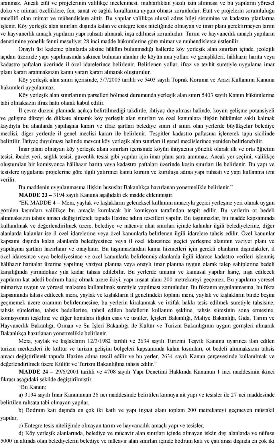 Etüt ve projelerin sorumluluğu müellifi olan mimar ve mühendislere aittir. Bu yapılar valilikçe ulusal adres bilgi sistemine ve kadastro planlarına işlenir.