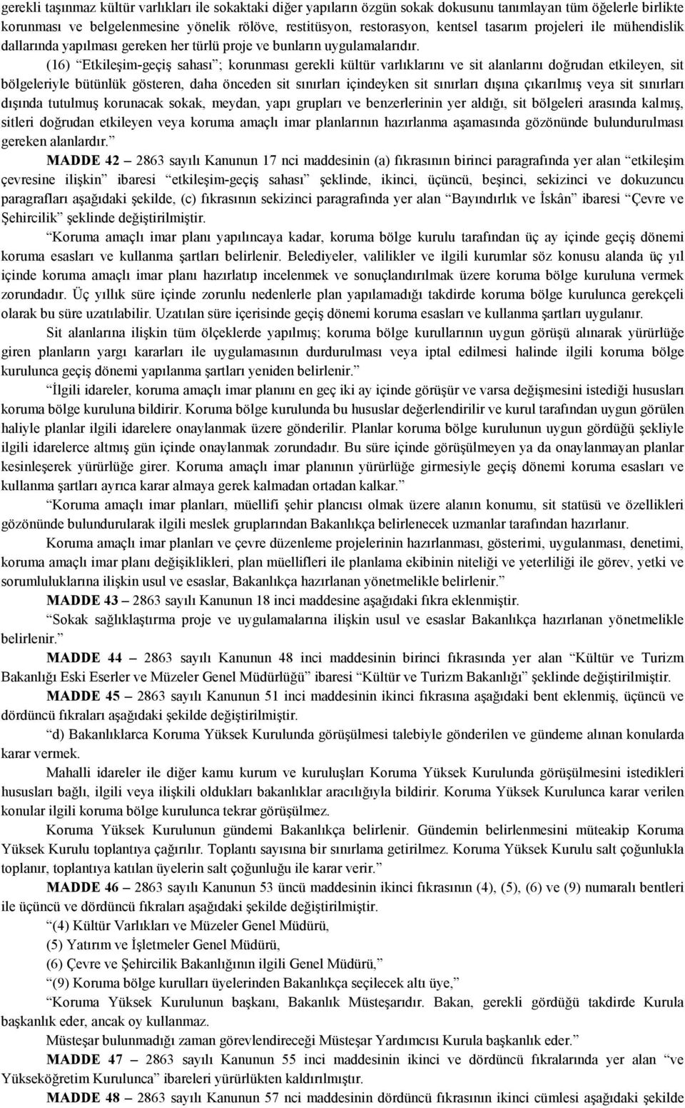 (16) Etkileşim-geçiş sahası ; korunması gerekli kültür varlıklarını ve sit alanlarını doğrudan etkileyen, sit bölgeleriyle bütünlük gösteren, daha önceden sit sınırları içindeyken sit sınırları