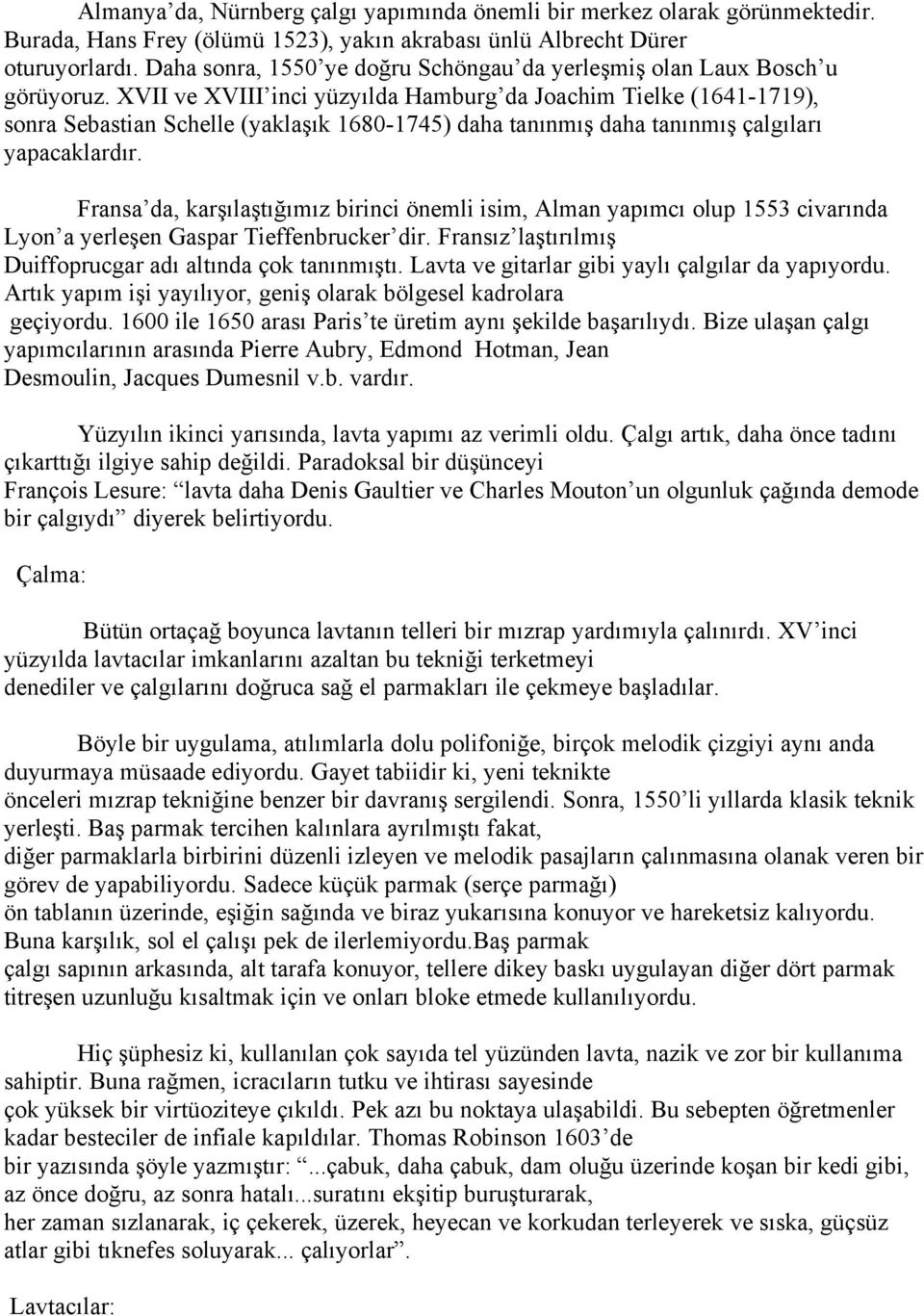 XVII ve XVIII inci yüzyılda Hamburg da Joachim Tielke (1641-1719), sonra Sebastian Schelle (yaklaşık 1680-1745) daha tanınmış daha tanınmış çalgıları yapacaklardır.