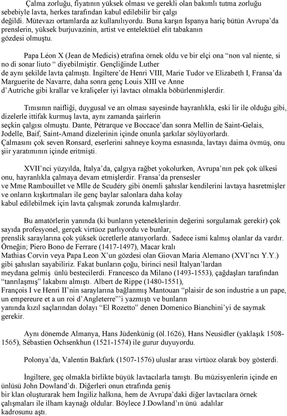 Papa Léon X (Jean de Medicis) etrafına örnek oldu ve bir elçi ona non val niente, si no di sonar liuto diyebilmiştir. Gençliğinde Luther de aynı şekilde lavta çalmıştı.