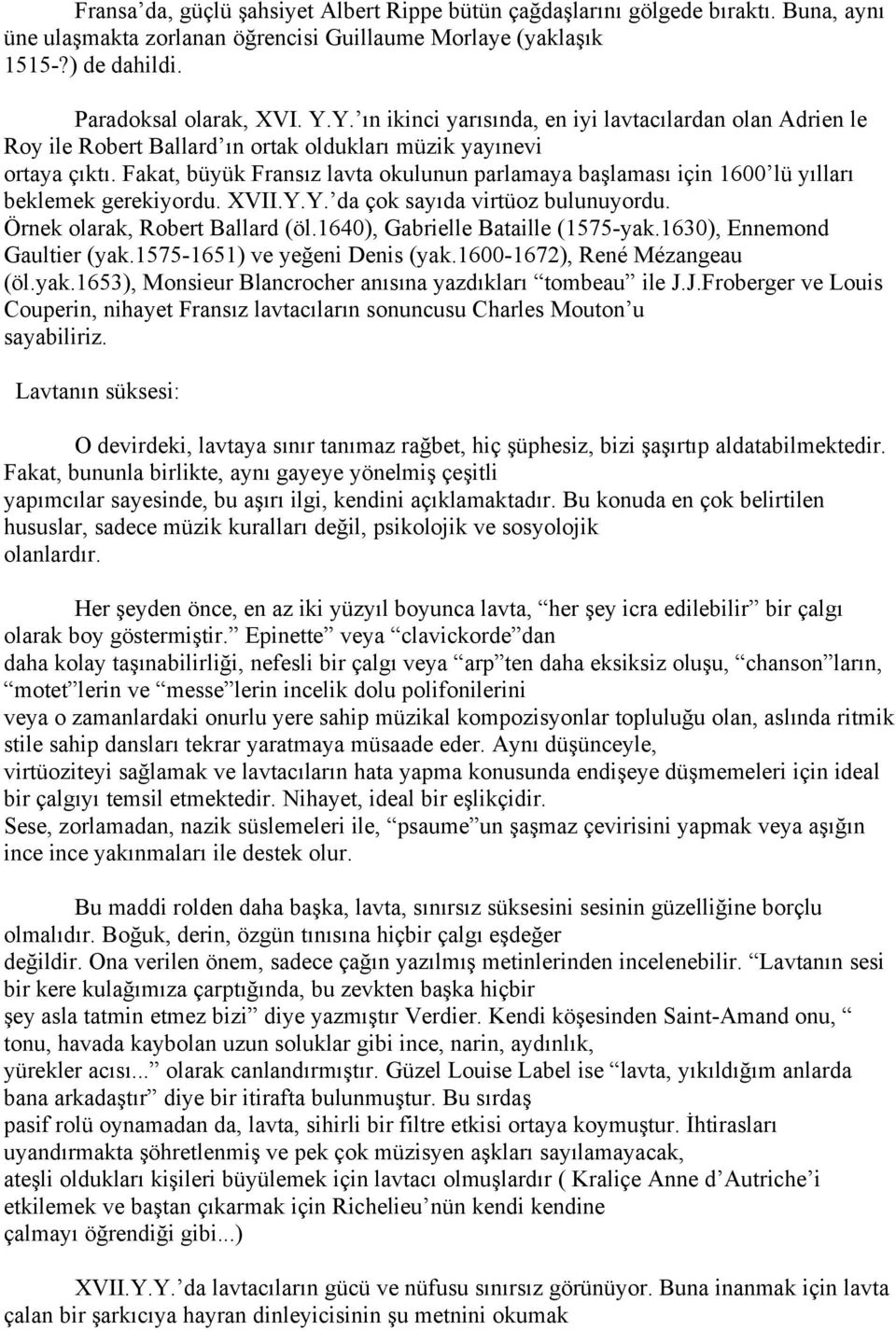 Fakat, büyük Fransız lavta okulunun parlamaya başlaması için 1600 lü yılları beklemek gerekiyordu. XVII.Y.Y. da çok sayıda virtüoz bulunuyordu. Örnek olarak, Robert Ballard (öl.