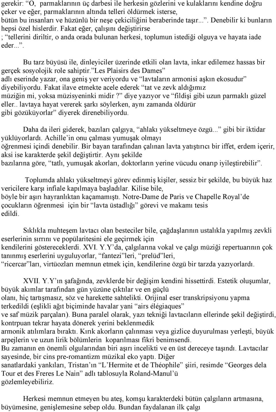 Fakat eğer, çalışını değiştirirse ; tellerini diriltir, o anda orada bulunan herkesi, toplumun istediği olguya ve hayata iade eder.