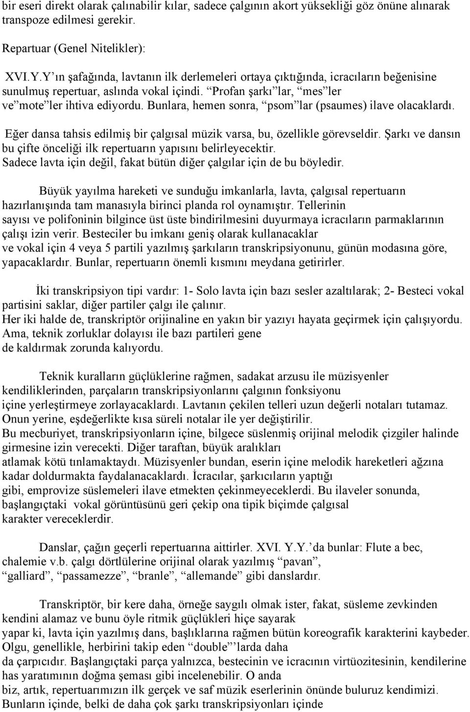 Bunlara, hemen sonra, psom lar (psaumes) ilave olacaklardı. Eğer dansa tahsis edilmiş bir çalgısal müzik varsa, bu, özellikle görevseldir.