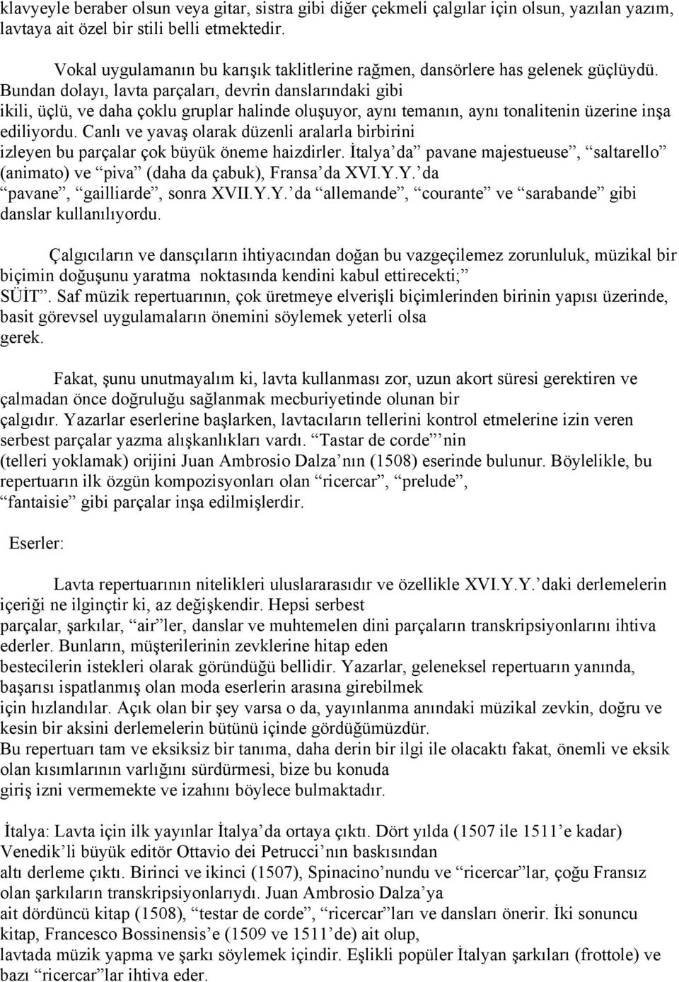 Bundan dolayı, lavta parçaları, devrin danslarındaki gibi ikili, üçlü, ve daha çoklu gruplar halinde oluşuyor, aynı temanın, aynı tonalitenin üzerine inşa ediliyordu.