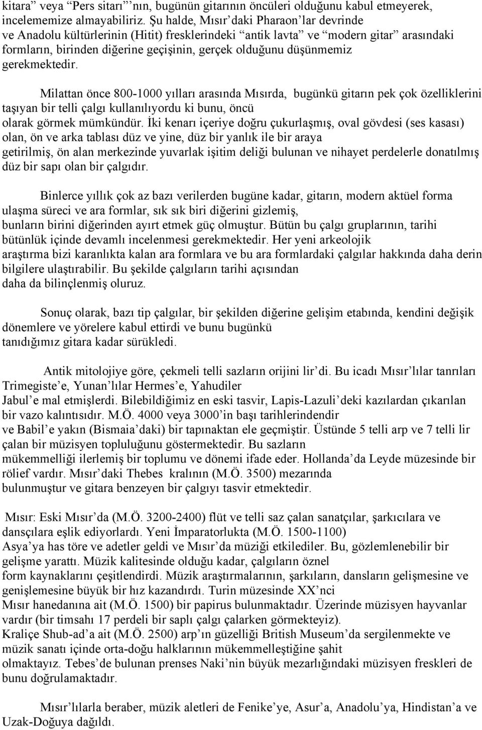 gerekmektedir. Milattan önce 800-1000 yılları arasında Mısırda, bugünkü gitarın pek çok özelliklerini taşıyan bir telli çalgı kullanılıyordu ki bunu, öncü olarak görmek mümkündür.